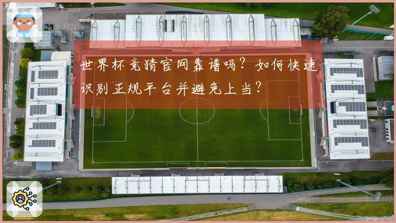 世界杯竞猜官网靠谱吗？如何快速识别正规平台并避免上当？