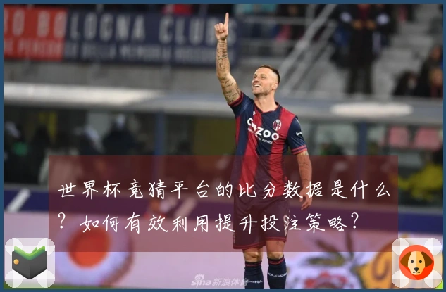 世界杯竞猜平台的比分数据是什么？如何有效利用提升投注策略？