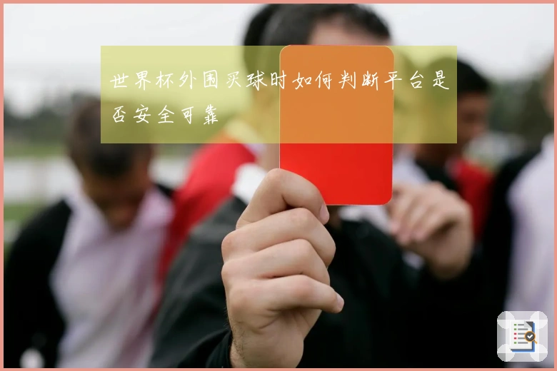 世界杯外围买球时如何判断平台是否安全可靠