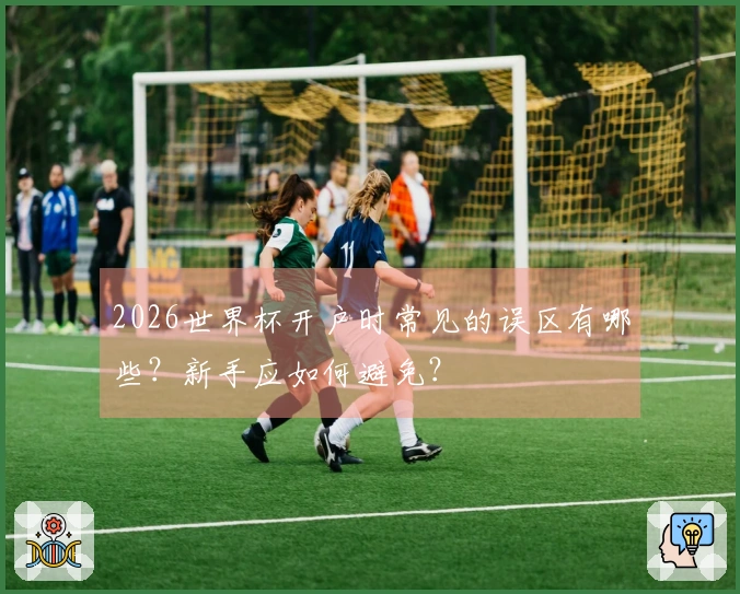 2026世界杯开户时常见的误区有哪些？新手应如何避免？