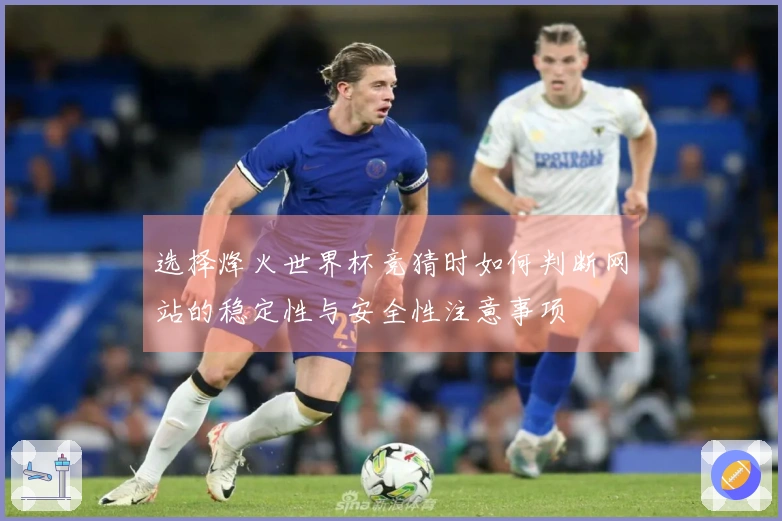 选择烽火世界杯竞猜时如何判断网站的稳定性与安全性注意事项